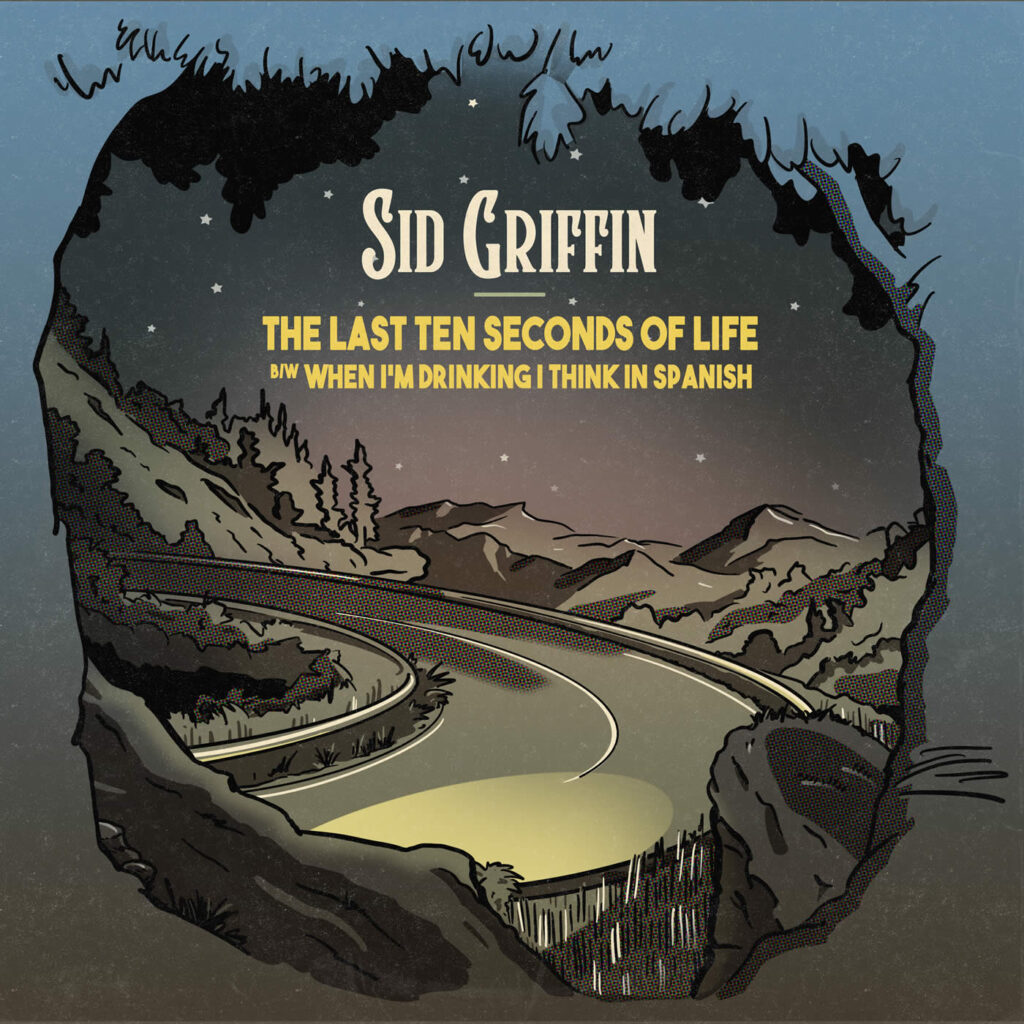 Sid Griffin - The Last Ten Seconds Of Life b/w When I’m Drinking I Think In Spanish